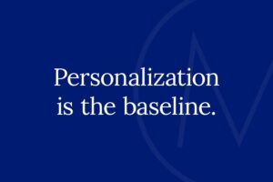 Personalization is the baseline. 