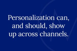 Personalization can, and should, show up across channels.
